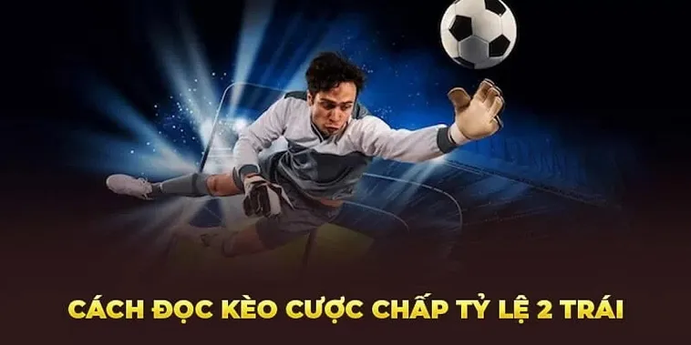 Kinh Nghiệm Chơi Kèo Chấp 2 Trái Thông Minh Để Tối Ưu Hóa Lợi Nhuận