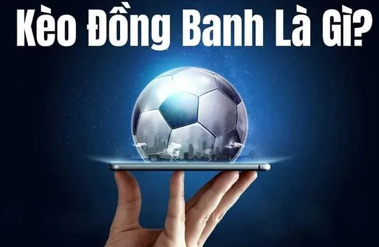 Cách Chơi Kèo Đồng Banh Chiến Thuật Bất Bại Cho Cược Thủ