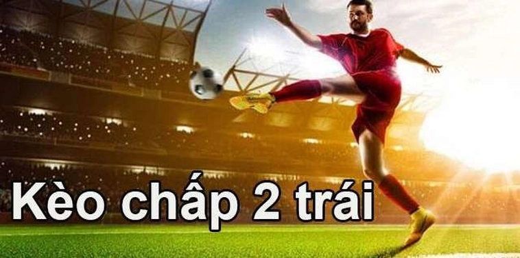 Kinh Nghiệm Chơi Kèo Chấp 2 Trái Thông Minh Để Tối Ưu Hóa Lợi Nhuận
